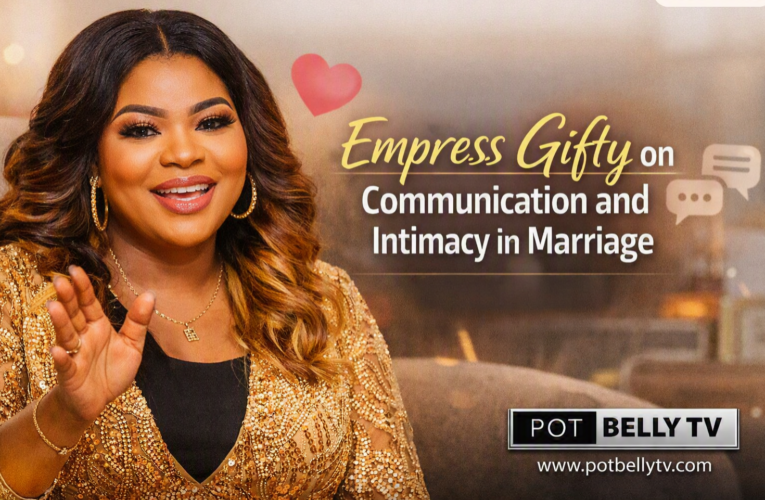 Empress Gifty: Good Communication Is More Important Than Sex in Marriage